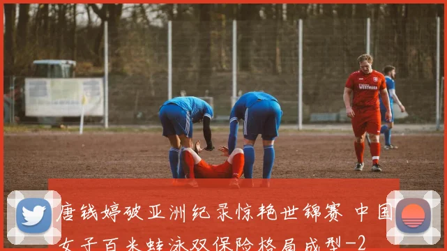 唐钱婷破亚洲纪录惊艳世锦赛 中国女子百米蛙泳双保险格局成型
